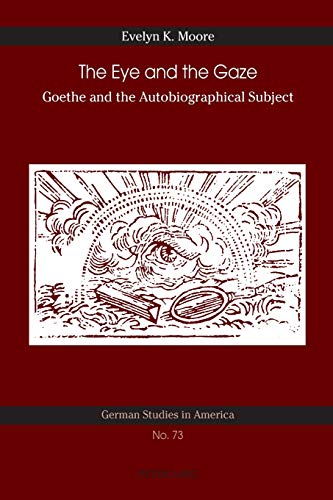 Imagen de archivo de The Eye and the Gaze: Goethe and the Autobiographical Subject (German Studies in America) a la venta por Brook Bookstore