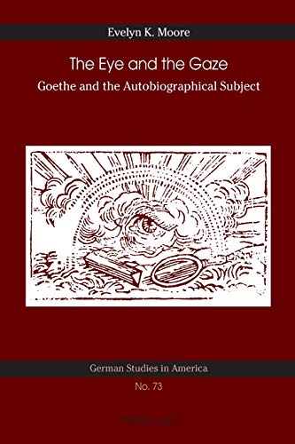 Stock image for The Eye and the Gaze Goethe and the Autobiographical Subject 73 German Studies in America for sale by PBShop.store US