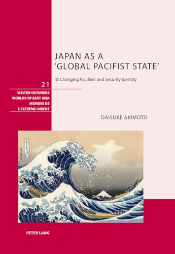 Stock image for Japan as a 'Global Pacifist State': Its Changing Pacifism and Security Identity (Welten Ostasiens / Worlds of East Asia / Mondes de l'Extrme-Orient) for sale by Ria Christie Collections