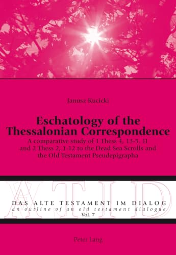 Stock image for Eschatology of the Thessalonian Correspondence : A comparative study of 1 Thess 4; 13-5; 11 and 2 Thess 2; 1-12 to the Dead Sea Scrolls and the Old Testament Pseudepigrapha for sale by Ria Christie Collections