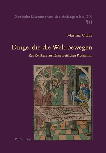 Dinge, die die Welt bewegen Zur Kohrenz im frhneuzeitlichen Prosaroman 50 Deutsche Literatur Von Den Anfngen Bis 1700 - Martina Oehri