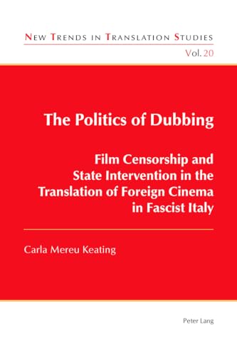 Stock image for The Politics of Dubbing: Film Censorship and State Intervention in the Translation of Foreign Cinema in Fascist Italy (New Trends in Translation Studies) for sale by suffolkbooks