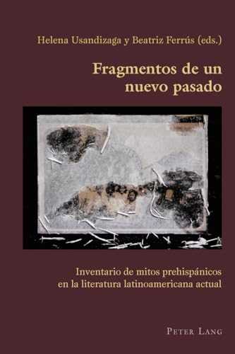 Beispielbild fr Fragmentos de un nuevo pasado: Inventario de mitos prehispnicos en la literatura latinoamericana actual (Hispanic Studies: Culture and Ideas, Band 67) zum Verkauf von Buchmarie