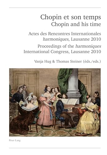 Stock image for Chopin et son temps / Chopin and his time: Actes des Rencontres Internationales « harmoniques », Lausanne 2010  " Proceedings of the « harmoniques » . S rie II) (English and French Edition) for sale by Books From California