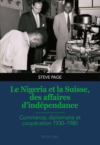 9783034320382: Le Nigeria et la Suisse, des affaires d’indpendance: Commerce, diplomatie et coopration 1930–1980 (French Edition)