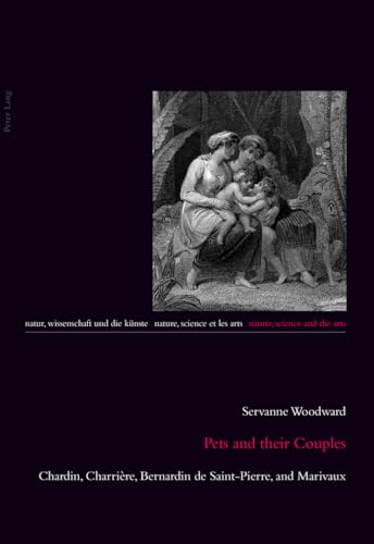 Beispielbild fr Pets and their Couples: Chardin, Charri re, Bernardin de Saint-Pierre, and Marivaux (Natur, Wissenschaft und die Künste / Nature, Science and the Arts / Nature, Science et les Arts) zum Verkauf von Books From California