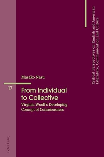 Stock image for From Individual to Collective: Virginia Woolf  s Developing Concept of Consciousness (Critical Perspectives on English and American Literature, Communication and Culture) for sale by Books From California