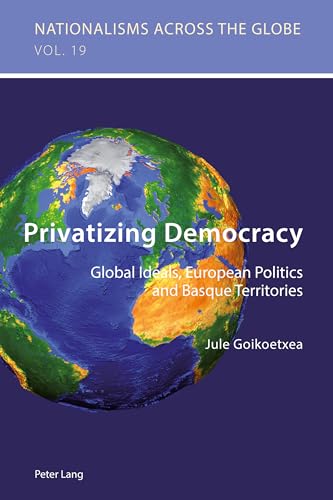 Imagen de archivo de Privatizing Democracy: Global Ideals, European Politics and Basque Territories (Nationalisms Across the Globe) a la venta por Reuseabook