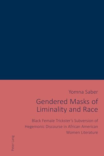 Imagen de archivo de Gendered Masks of Liminality and Race: Black Female Trickster?s Subversion of Hegemonic Discourse in African American Women Literature a la venta por Brook Bookstore