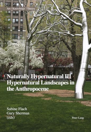 Stock image for Naturally Hypernatural III: Hypernatural Landscapes in the Anthropocene (Art ? Knowledge ? Theory) [Paperback] Flach, Sabine and Sherman, Gary for sale by Brook Bookstore