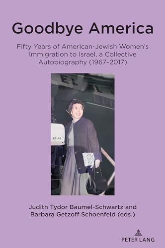 Beispielbild fr Goodbye America : Fifty Years of American-Jewish Women's Immigration to Israel; a Collective Autobiography (1967-2017) zum Verkauf von Ria Christie Collections