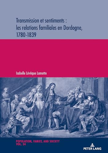 Stock image for Transmission Et Sentiments: Les Relations Familiales En Dordogne, 1780-1839 (Population, Famille Et Societe / Population, Family, and Soc) for sale by Revaluation Books