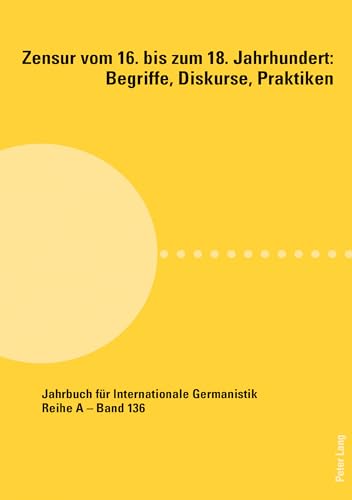 Stock image for Zensur vom 16. bis zum 18. Jahrhundert: Begriffe, Diskurse, Praktiken (Jahrbuch fr Internationale Germanistik: Reihe A: Gesammelte Abhandlungen und Beitrge, Band 136) for sale by medimops