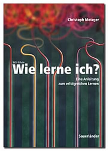 Beispielbild fr Wie lerne ich? WLI-Schule: Eine Anleitung zum erfolgreichen Lernen fr Mittelschulen und Berufsschulen Metzger, Christoph zum Verkauf von online-buch-de