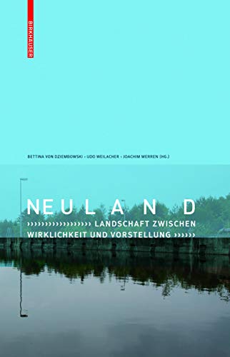Neuland : Landschaft zwischen Wirklichkeit und Vorstellung. - Dziembowski, Bettina von, Udo Weilacher und Joachim Werren