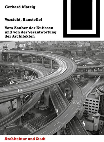Vorsicht, Baustelle!: Vom Zauber der Kulissen und von der Verantwortung der Architekten (Bauwelt Fundamente, 145) (German Edition) (9783034606950) by Matzig, Gerhard