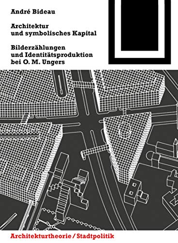 Architektur und symbolisches Kapital : Bilderzählungen und Identitätsproduktion bei O. M. Ungers - Andre Bideau