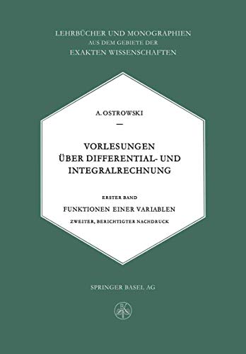 Beispielbild fr Vorlesungen ber Differential- und Integralrechnung: Funktionen einer Variablen (Lehrbcher und Monographien aus dem Gebiete der exakten Wissenschaften, 4, Band 4) Ostrowski Alexander, M. and Ostrowski, Alexander M. zum Verkauf von online-buch-de