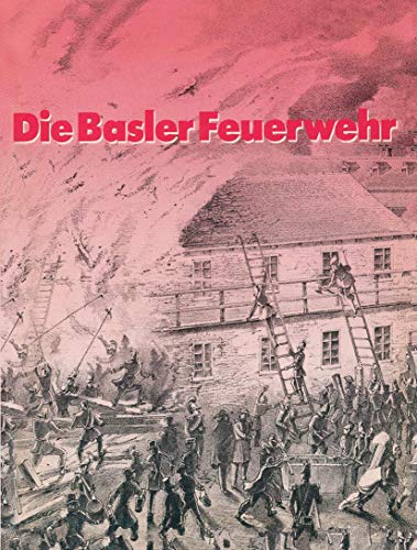 Stock image for Die Basler Feuerwehr: Herausgegeben Anlasslich Des 100jahrigen Bestehens Der Basler Berufsfeuerwehr 1882 1982 for sale by Chiron Media