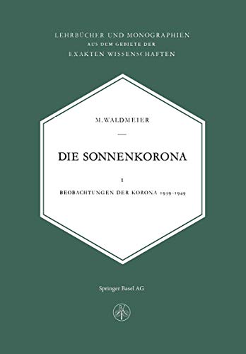 Stock image for Die Sonnenkorona: Beobachtungen der Korona 1939?1949 (Lehrbcher und Monographien aus dem Gebiete der exakten Wissenschaften, 4) (German Edition) for sale by Lucky's Textbooks