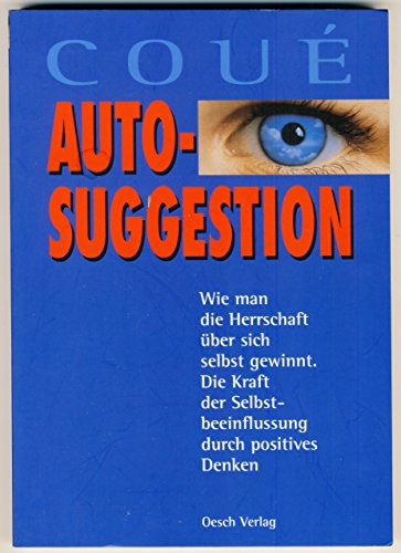 Beispielbild fr Autosuggestion: Wie man die Herrschaft ber sich selbst gewinnt. Die Kraft der Selbstbeeinflussung durch positives Denken zum Verkauf von medimops