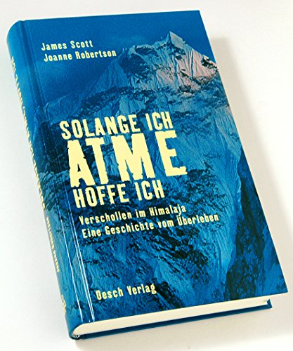 Solange ich atme, hoffe ich. Verschollen im Himalaja. Eine Geschichte vom Ãœberleben. (9783035020069) by Scott, James; Robertson, Joanne