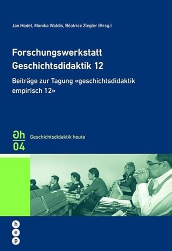 Forschungswerkstatt Geschichtsdidaktik 12 - Jan Hodel (Autor), Monika Waldis (Autor), Béatrice Ziegler (Autor)