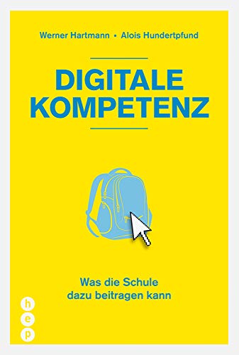 Digitale Kompetenz: Was die Schule dazu beitragen kann - Werner Hartmann, Alois Hundertpfund