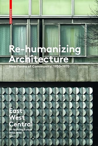 Beispielbild fr Re-humanizing Architecture: New Forms of Community 1950-1970; East West Central: Re-building Europe 1950-1990: Vol 1 zum Verkauf von Revaluation Books