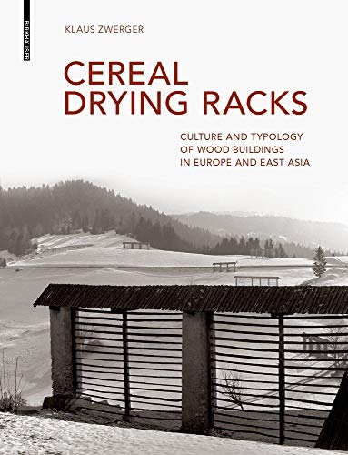 Beispielbild fr Cereal Drying Racks. Culture and Typology of Wood Buildings in Europe and East Asia. zum Verkauf von Antiquariat Willi Braunert