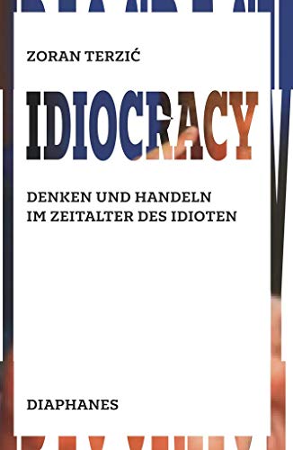 9783035801903: Idiocracy: Denken und Handeln im Zeitalter des Idioten