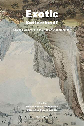 Beispielbild fr Exotic Switzerland?: Looking Outward in the Age of Enlightenment zum Verkauf von Joel Rudikoff Art Books