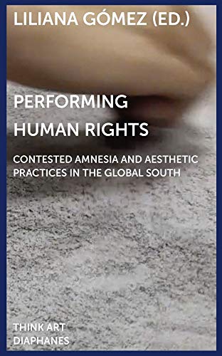 Stock image for Performing Human Rights Contested Amnesia and Aesthetic Practices in the Global South for sale by Michener & Rutledge Booksellers, Inc.