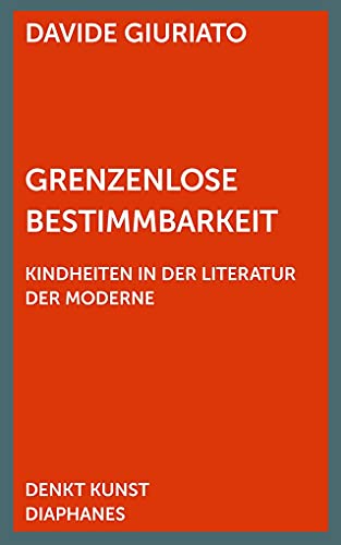 Beispielbild fr Grenzenlose Bestimmbarkeit: Kindheiten in der Literatur der Moderne (DENKT KUNST) zum Verkauf von Jasmin Berger
