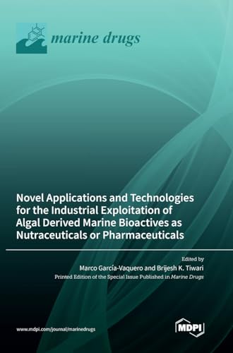 Stock image for Novel Applications and Technologies for the Industrial Exploitation of Algal Derived Marine Bioactives as Nutraceuticals or Pharmaceuticals for sale by PBShop.store US