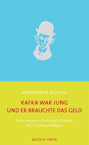 Kafka war jung und er brauchte das Geld: Eine rasante Kulturgeschichte für Vielbeschäftigte - Konstantin Richter