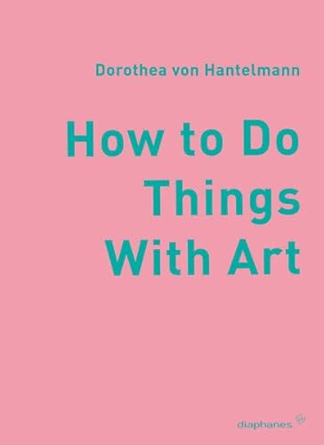 How to Do Things with Art (9783037340097) by Hantelmann, Dorothea Von