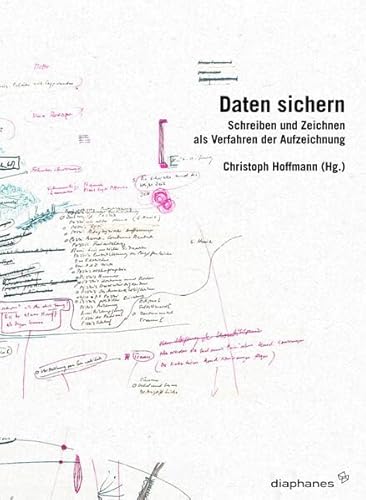 Daten sichern : Schreiben und Zeichnen als Verfahren der Aufzeichnung - Hoffmann, Christoph (Herausgeber)