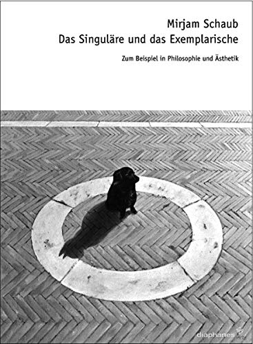 Das SingulÃ¤re und das Exemplarische: Zu Logik und Praxis der Beispiele in Philosophie und Ã„sthetik (9783037340882) by Schaub, Mirjam
