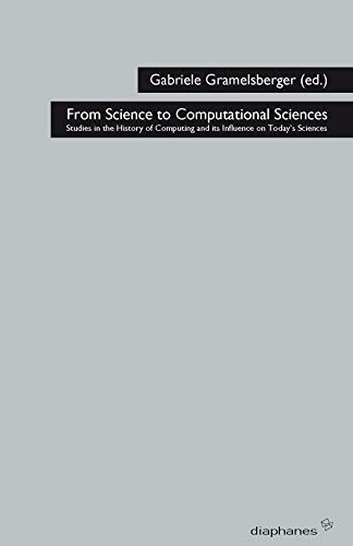 From Science to Computational Sciences: Studies in the History of Computing and its Influence on Today's Sciences (sequenzia) - Gabriele Gramelsberger