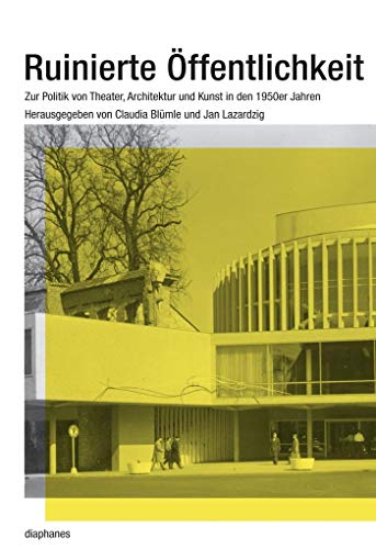 Stock image for Ruinierte ffentlichkeit: Zur Politik von Theater, Architektur und Kunst in den 1950er Jahren for sale by Ammareal