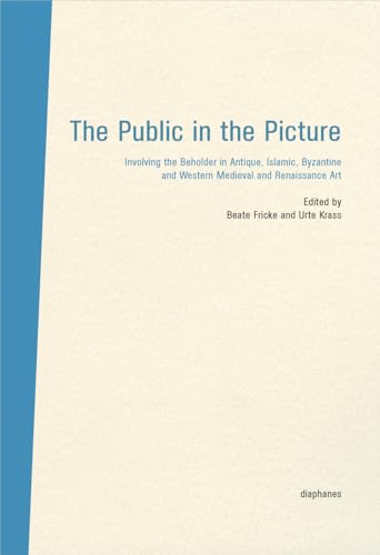 9783037344781: The Public in the Picture – Involving the Beholder in Antique, Islamic, Byzantine and Western Medieval and Renaissance Art: Involving the Beholder in ... Renaissance Art (Diaphanes - Bilderdiskurs)