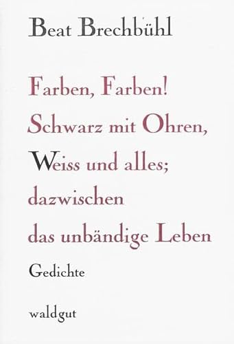 Farben, Farben!. Schwarz mit Ohren, Weiß und alles; dazwischen das unbändige Leben - Gedichte. - Brechbühl, Beat