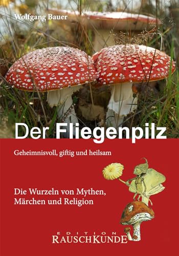 9783037521052: Der Fliegenpilz: Geheimnisvoll, giftig und heilsam - Die Wurzeln von Mythen, Mrchen und Religionen