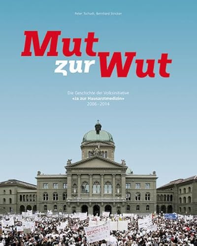 Imagen de archivo de Mut zur Wut: Die Geschichte der Volksinitiative Ja zur Hausarztmedizin 2006-2014 a la venta por medimops