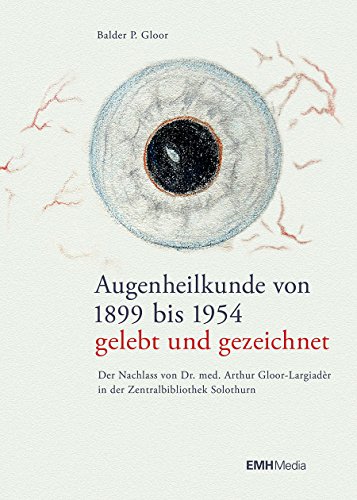 Beispielbild fr Augenheilkunde von 1899 bis 1954 - gelebt und gezeichnet: Der Nachlass von Dr. med. Arthur Gloor- Largiadr in der Zentralbibliothek Solothurn zum Verkauf von BuchZeichen-Versandhandel