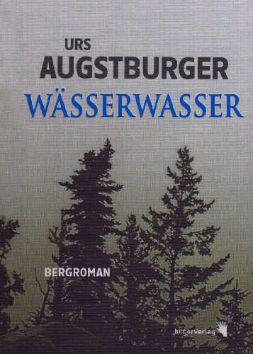 WÃ¤sserwasser: Ein Bergroman (9783037620069) by Augstburger, Urs