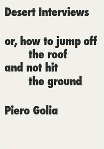 Stock image for Piero Golia: Desert Interviews or How to Jump Off the Roof and Not Hit the Ground for sale by Gallix