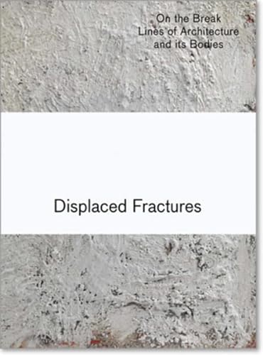 Beispielbild fr Displaced Fractures: On the Break Lines of Architecture and its Bodies zum Verkauf von ANARTIST