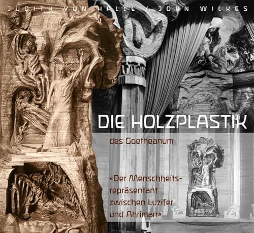 Die Holzplastik des Goetheanum: Der Menschheitsrepräsentant zwischen Luzifer und Ahriman - Judith von Halle; John Wilkes